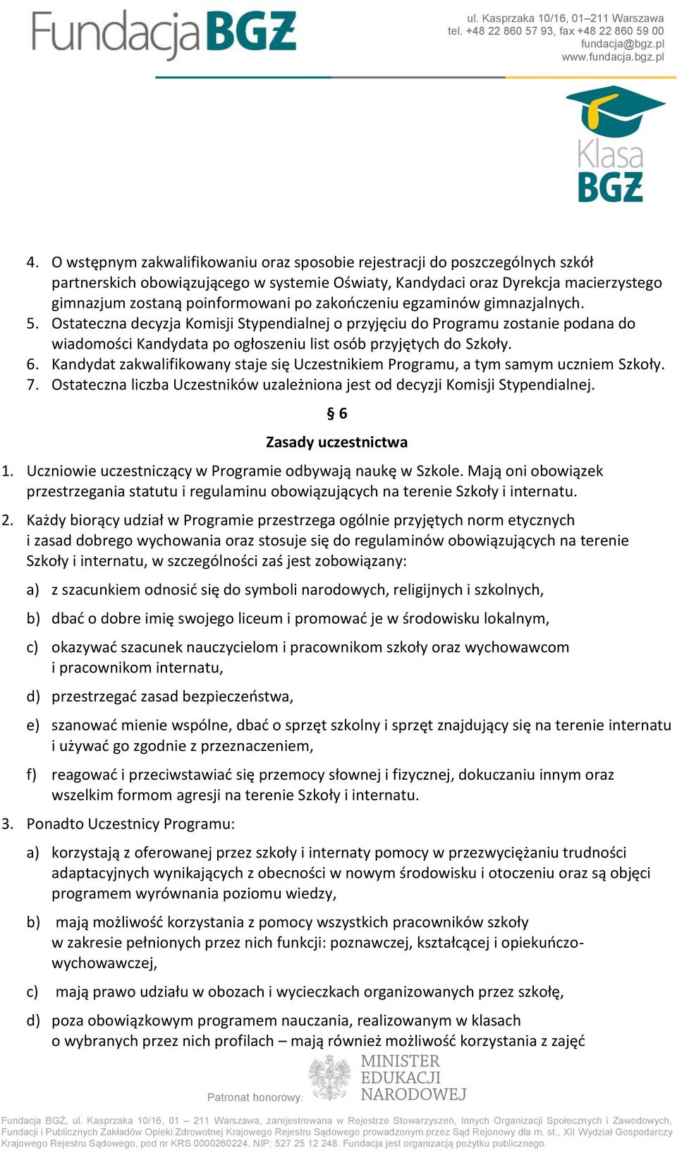 Kandydat zakwalifikowany staje się Uczestnikiem Programu, a tym samym uczniem Szkoły. 7. Ostateczna liczba Uczestników uzależniona jest od decyzji Komisji Stypendialnej. 6 Zasady uczestnictwa 1.