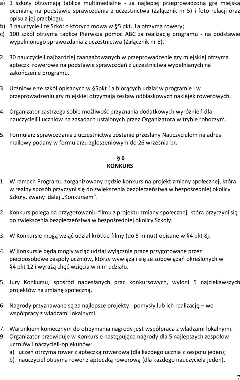 1a otrzyma rowery; c) 100 szkół otrzyma tablice Pierwsza pomoc ABC za realizację programu - na podstawie wypełnionego sprawozdania z uczestnictwa (Załącznik nr 5). 2.