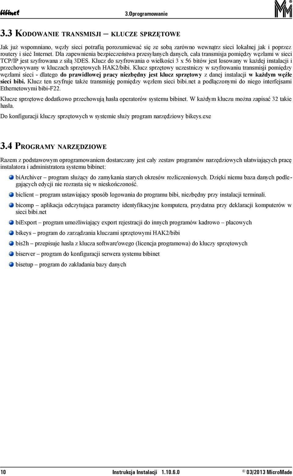 Klucz do szyfrowania o wielkości 3 x 56 bitów jest losowany w każdej instalacji i przechowywany w kluczach sprzętowych HAK2/bibi.
