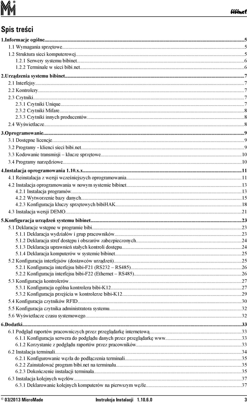 1 Dostępne licencje...9 3.2 Programy - klienci sieci bibi.net...9 3.3 Kodowanie transmisji klucze sprzętowe...10 3.4 Programy narzędziowe...10 4.Instalacja oprogramowania 1.10.x.x...11 4.