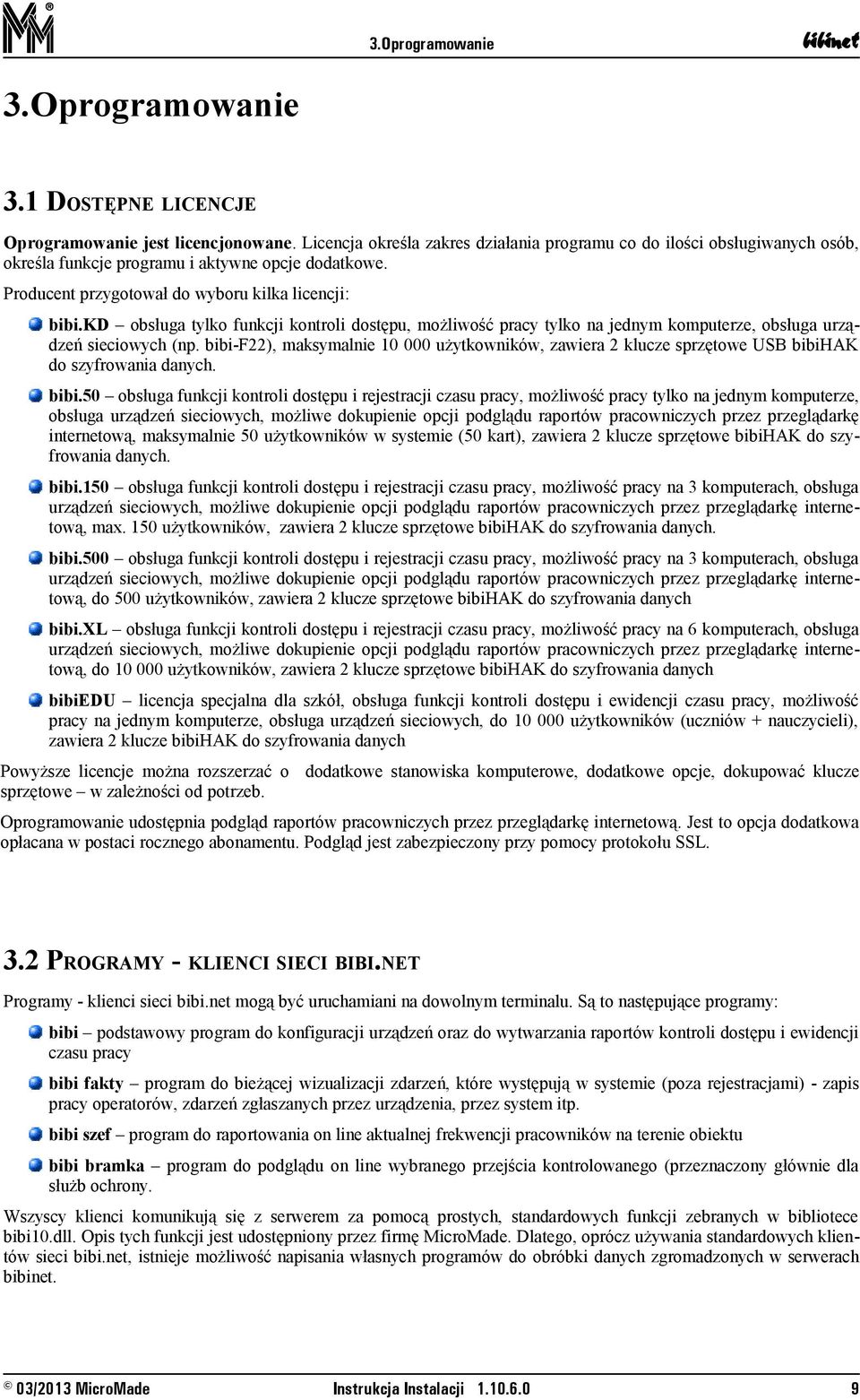 kd obsługa tylko funkcji kontroli dostępu, możliwość pracy tylko na jednym komputerze, obsługa urządzeń sieciowych (np.