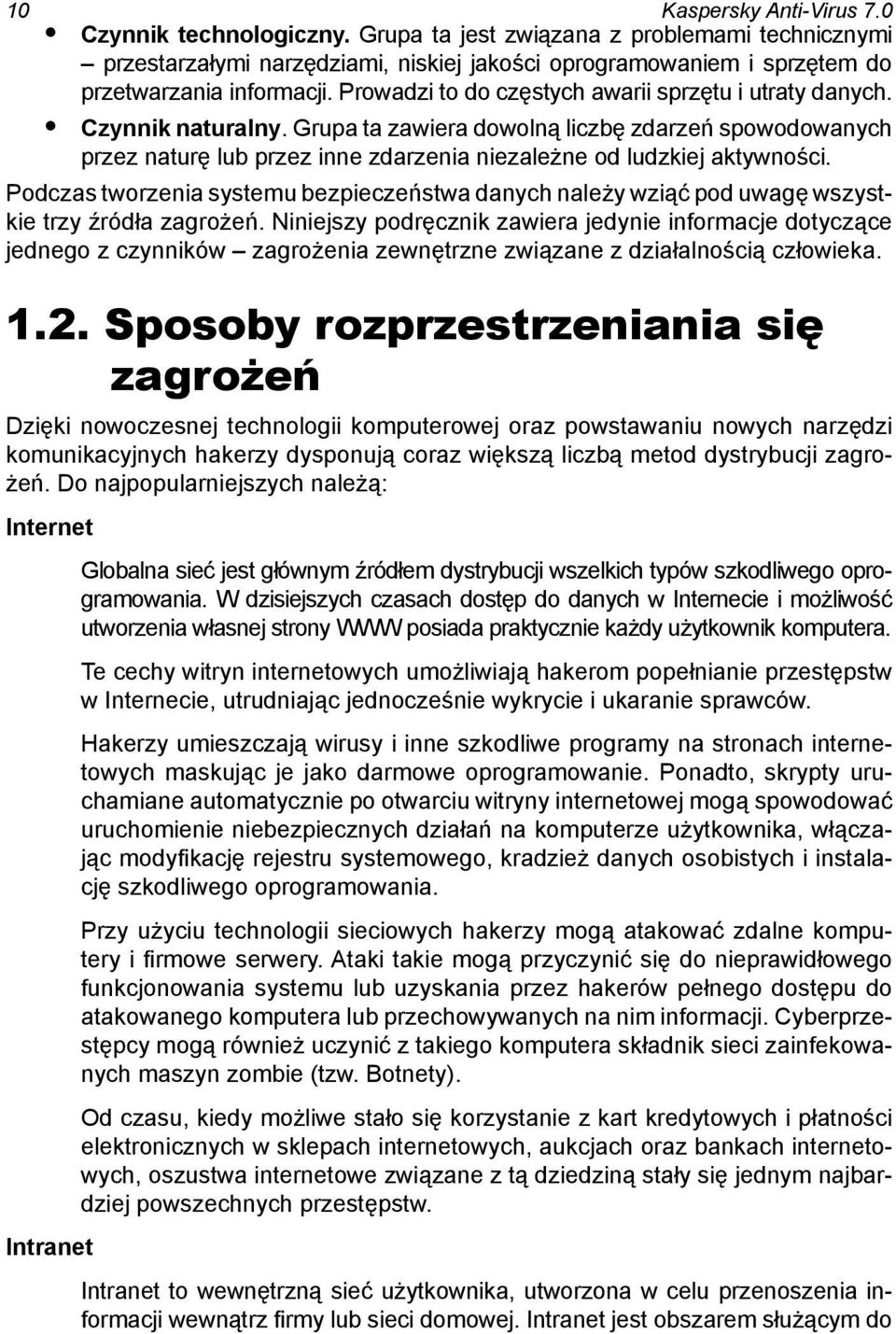 Grupa ta zawiera dowolną liczbę zdarzeń spowodowanych przez naturę lub przez inne zdarzenia niezależne od ludzkiej aktywności.