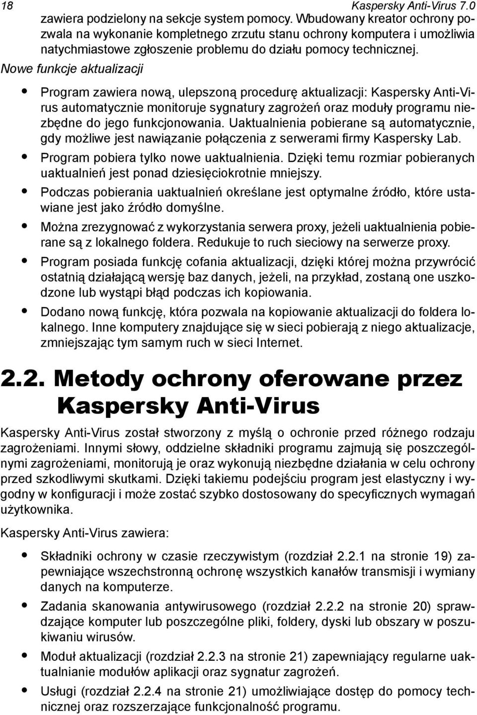 Nowe funkcje aktualizacji Program zawiera nową, ulepszoną procedurę aktualizacji: Kaspersky Anti-Virus automatycznie monitoruje sygnatury zagrożeń oraz moduły programu niezbędne do jego