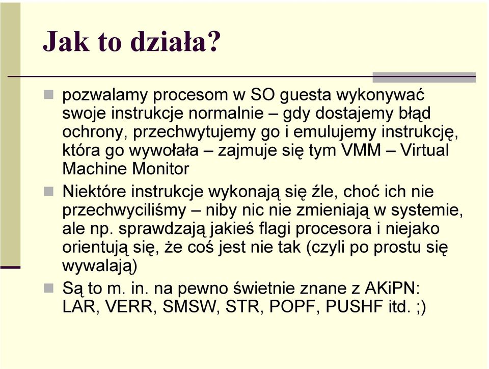 instrukcję, która go wywołała zajmuje się tym VMM Virtual Machine Monitor Niektóre instrukcje wykonają się źle, choć ich nie