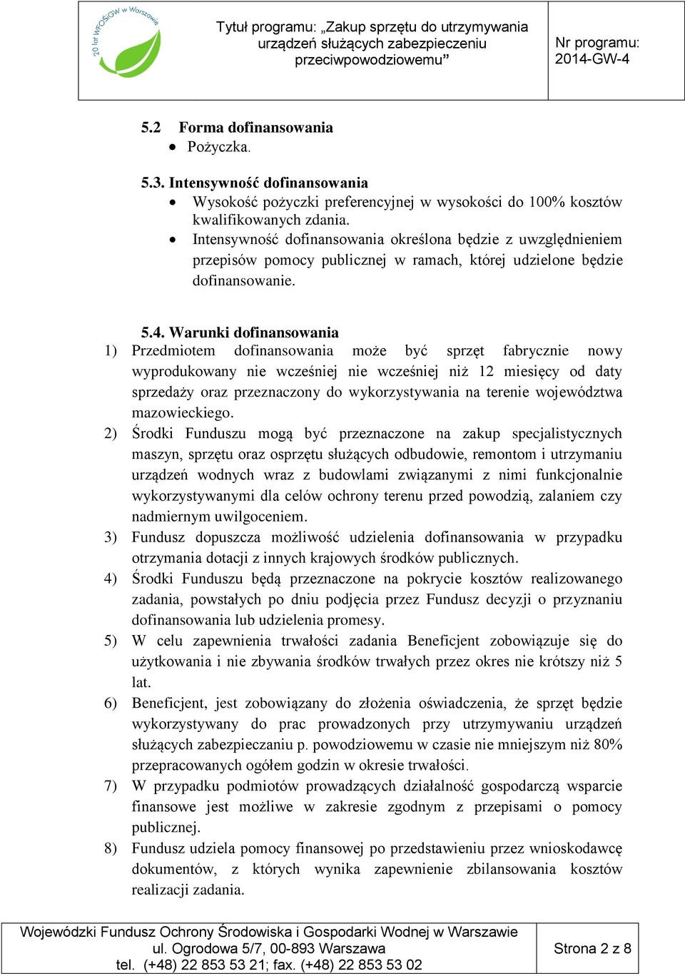 Warunki dofinansowania 1) Przedmiotem dofinansowania może być sprzęt fabrycznie nowy wyprodukowany nie wcześniej nie wcześniej niż 12 miesięcy od daty sprzedaży oraz przeznaczony do wykorzystywania