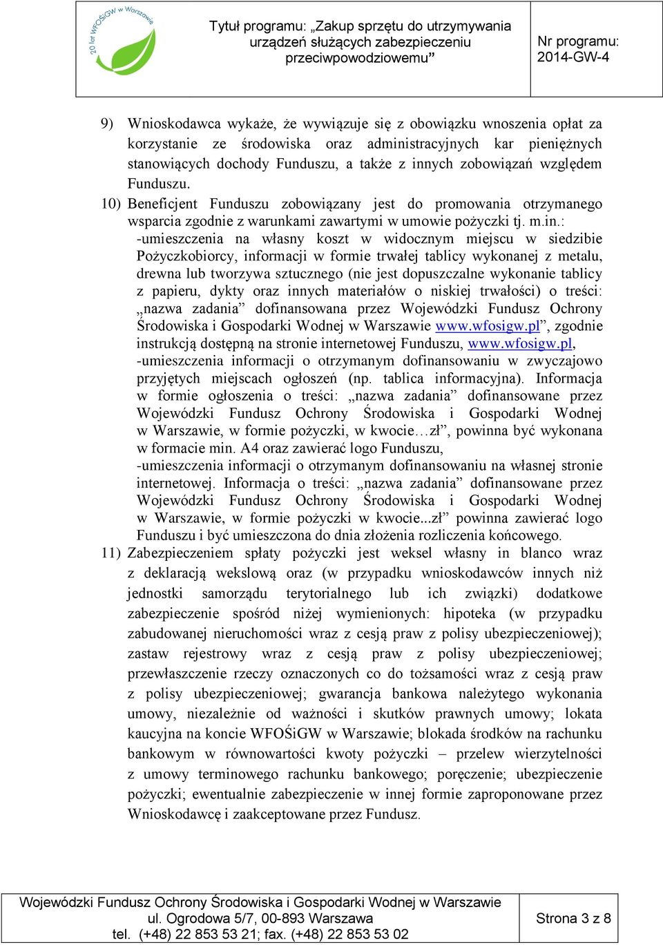 : -umieszczenia na własny koszt w widocznym miejscu w siedzibie Pożyczkobiorcy, informacji w formie trwałej tablicy wykonanej z metalu, drewna lub tworzywa sztucznego (nie jest dopuszczalne wykonanie