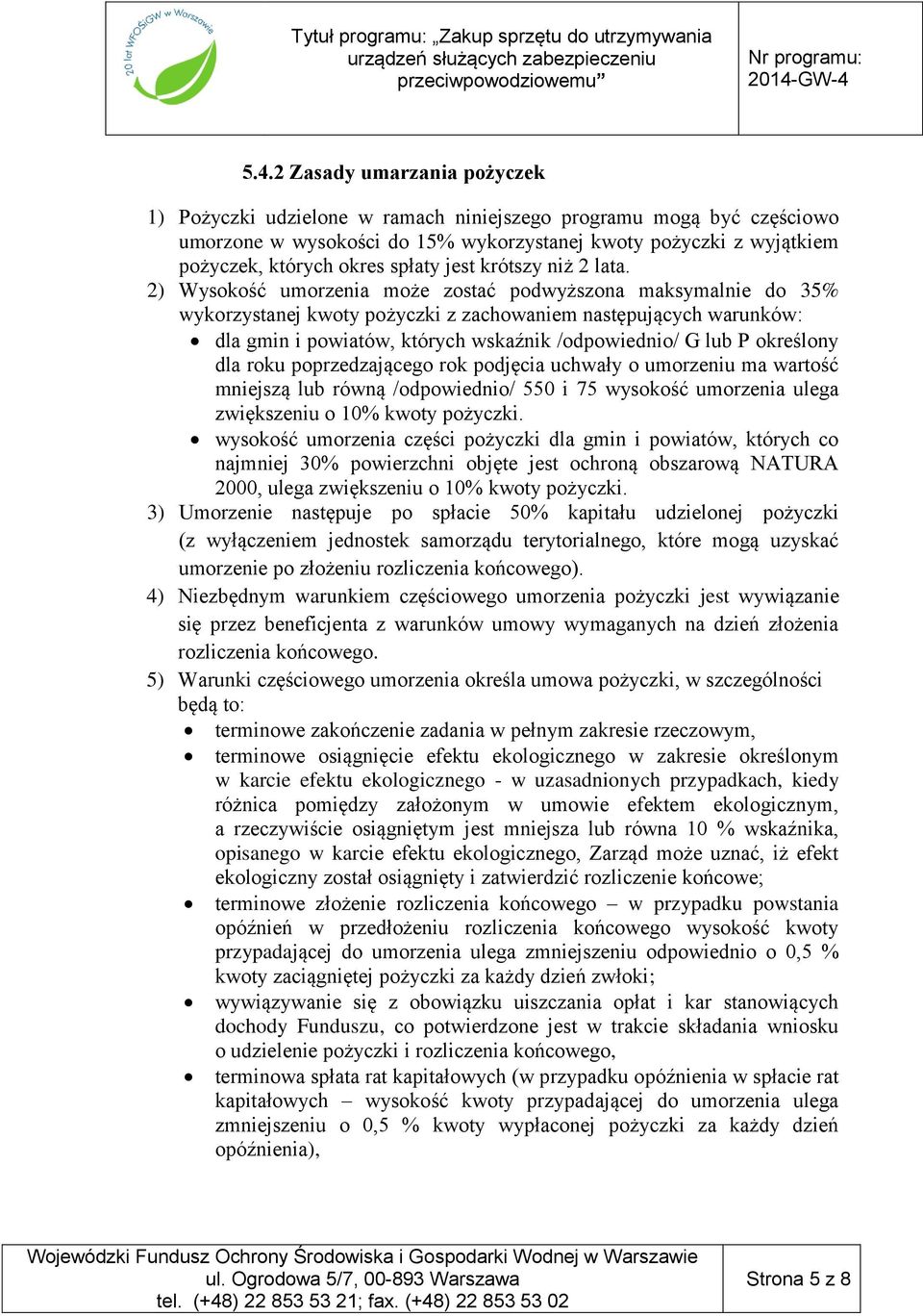 2) Wysokość umorzenia może zostać podwyższona maksymalnie do 35% wykorzystanej kwoty pożyczki z zachowaniem następujących warunków: dla gmin i powiatów, których wskaźnik /odpowiednio/ G lub P