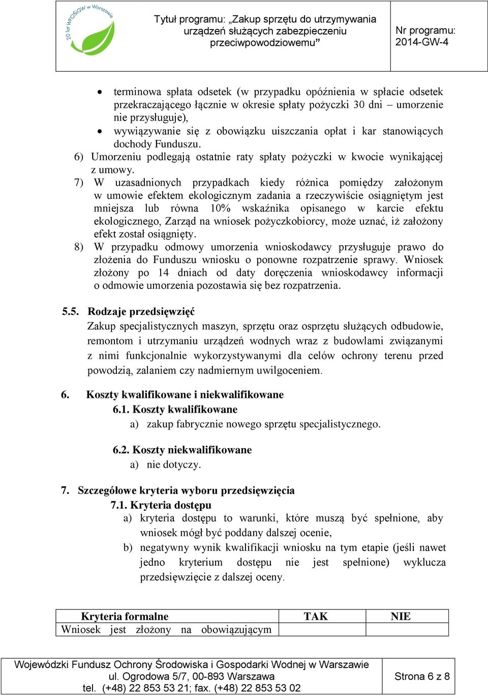 7) W uzasadnionych przypadkach kiedy różnica pomiędzy założonym w umowie efektem ekologicznym zadania a rzeczywiście osiągniętym jest mniejsza lub równa 10% wskaźnika opisanego w karcie efektu