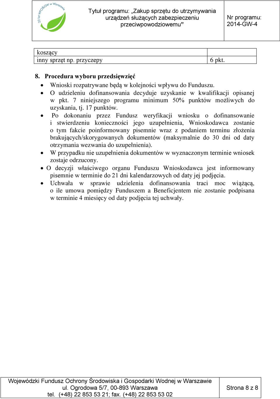 Po dokonaniu przez Fundusz weryfikacji wniosku o dofinansowanie i stwierdzeniu konieczności jego uzupełnienia, Wnioskodawca zostanie o tym fakcie poinformowany pisemnie wraz z podaniem terminu