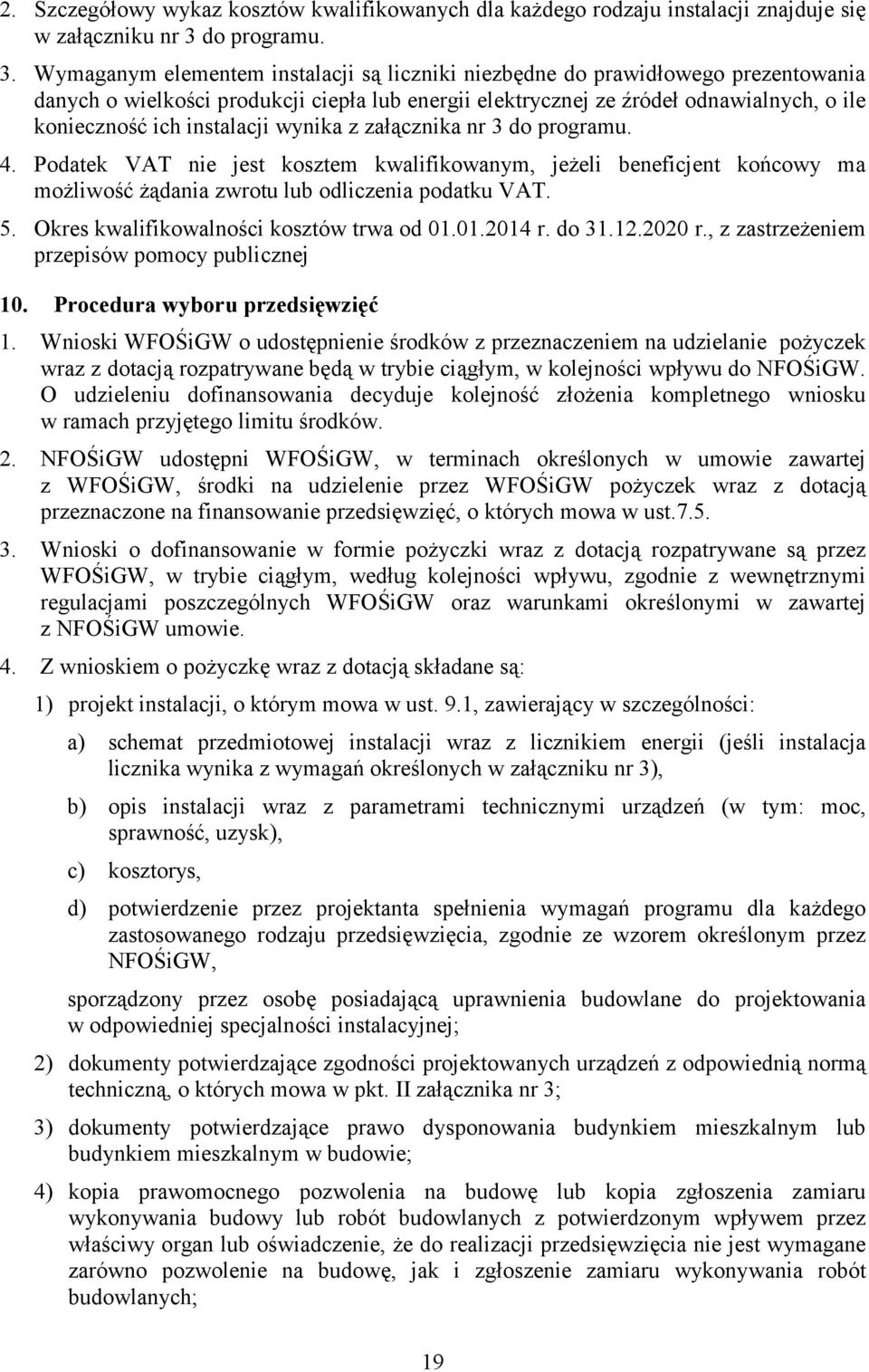 Wymaganym elementem instalacji są liczniki niezbędne do prawidłowego prezentowania danych o wielkości produkcji ciepła lub energii elektrycznej ze źródeł odnawialnych, o ile konieczność ich