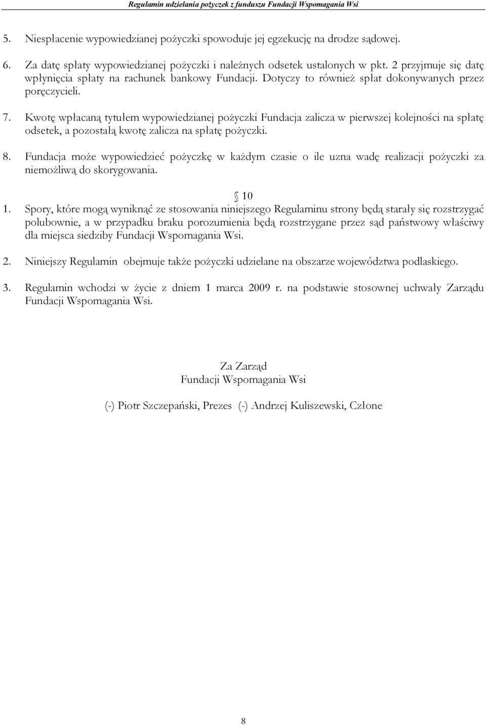 Kwotę wpłacaną tytułem wypowiedzianej poŝyczki Fundacja zalicza w pierwszej kolejności na spłatę odsetek, a pozostałą kwotę zalicza na spłatę poŝyczki. 8.