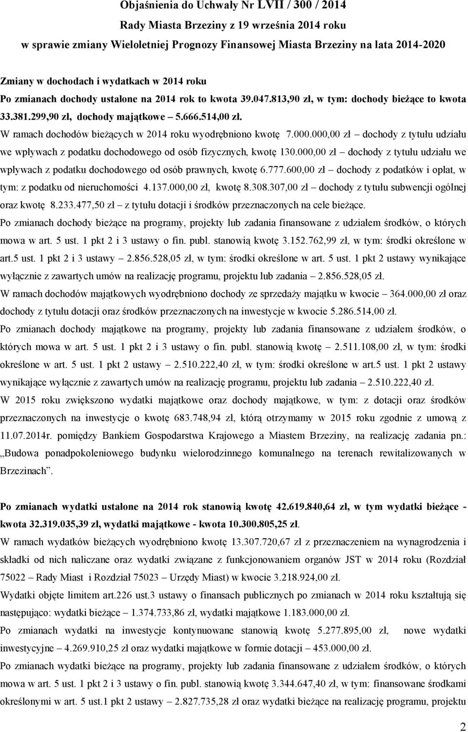 W ramach dochodów bieżących w 2014 roku wyodrębniono kwotę 7.000.000,00 zł dochody z tytułu udziału we wpływach z podatku dochodowego od osób fizycznych, kwotę 130.