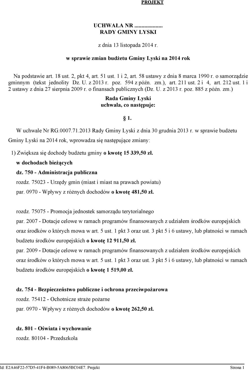 o finansach publicznych (Dz. U. z 2013 r. poz. 885 z późn. zm.) Rada Gminy Lyski uchwala, co następuje: 1. W uchwale Nr RG.0007.71.2013 Rady Gminy Lyski z dnia 30 grudnia 2013 r.