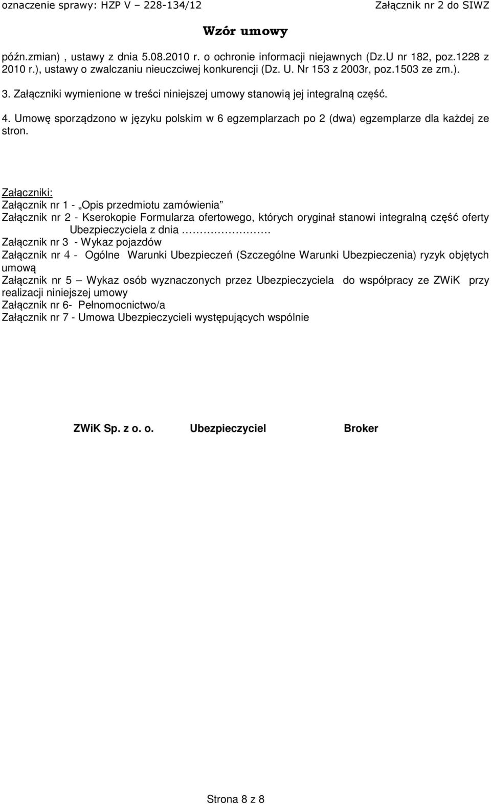Załączniki: Załącznik nr 1 - Opis przedmiotu zamówienia Załącznik nr 2 - Kserokopie Formularza ofertowego, których oryginał stanowi integralną część oferty Ubezpieczyciela z dnia.