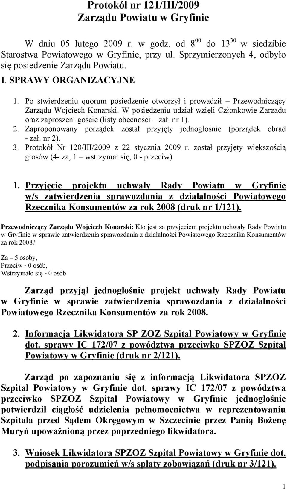 W posiedzeniu udział wzięli Członkowie Zarządu oraz zaproszeni goście (listy obecności zał. nr 1). 2. Zaproponowany porządek został przyjęty jednogłośnie (porządek obrad - zał. nr 2). 3.