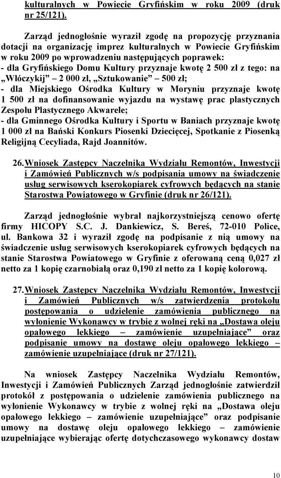 Kultury przyznaje kwotę 2 500 zł z tego: na Włóczykij 2 000 zł, Sztukowanie 500 zł; - dla Miejskiego Ośrodka Kultury w Moryniu przyznaje kwotę 1 500 zł na dofinansowanie wyjazdu na wystawę prac