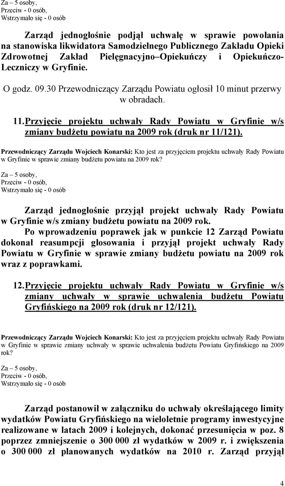 Przewodniczący Zarządu Wojciech Konarski: Kto jest za przyjęciem projektu uchwały Rady Powiatu w Gryfinie w sprawie zmiany budżetu powiatu na 2009 rok?