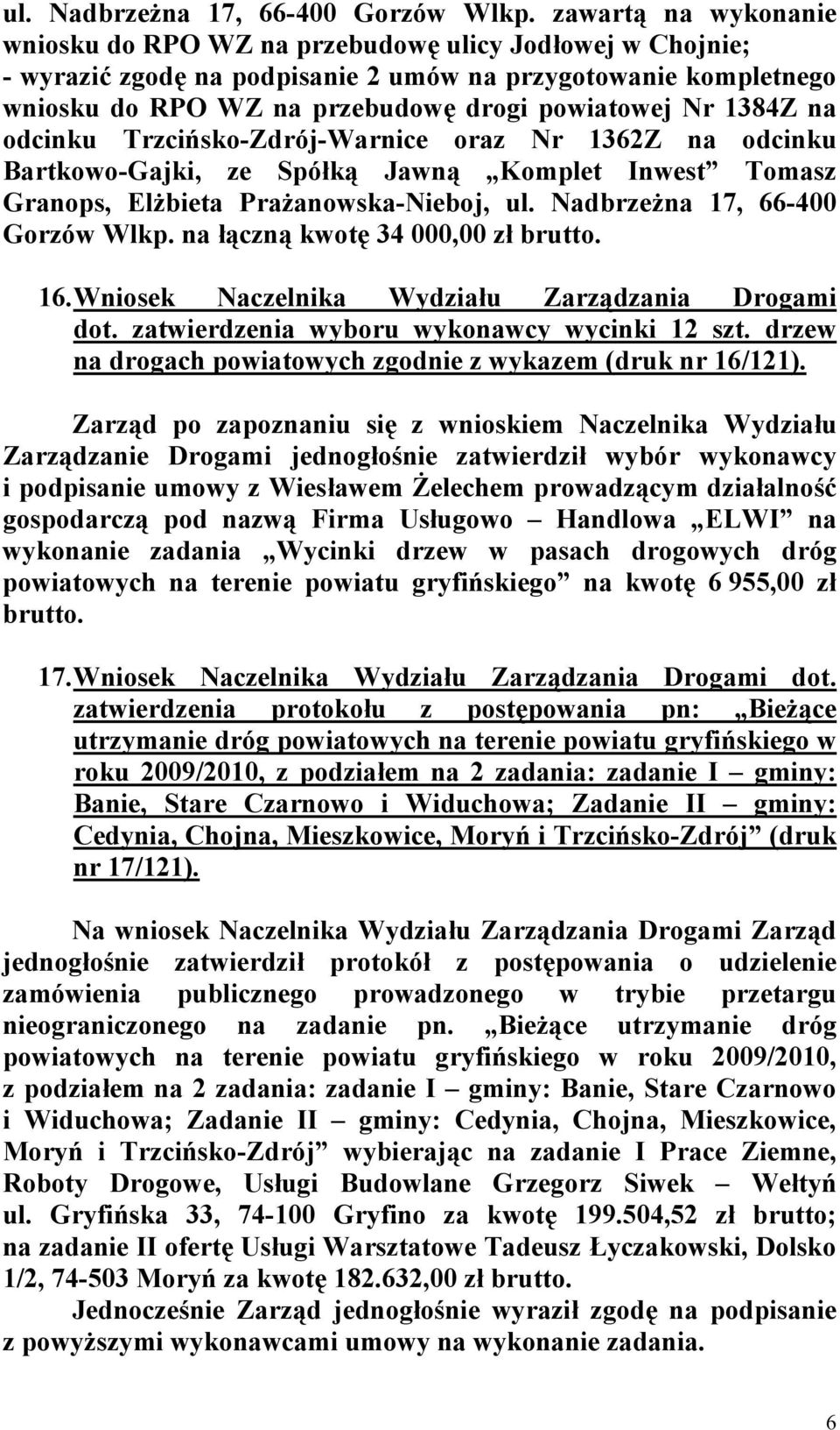 1384Z na odcinku Trzcińsko-Zdrój-Warnice oraz Nr 1362Z na odcinku Bartkowo-Gajki, ze Spółką Jawną Komplet Inwest Tomasz Granops, Elżbieta Prażanowska-Nieboj,  na łączną kwotę 34 000,00 zł brutto. 16.