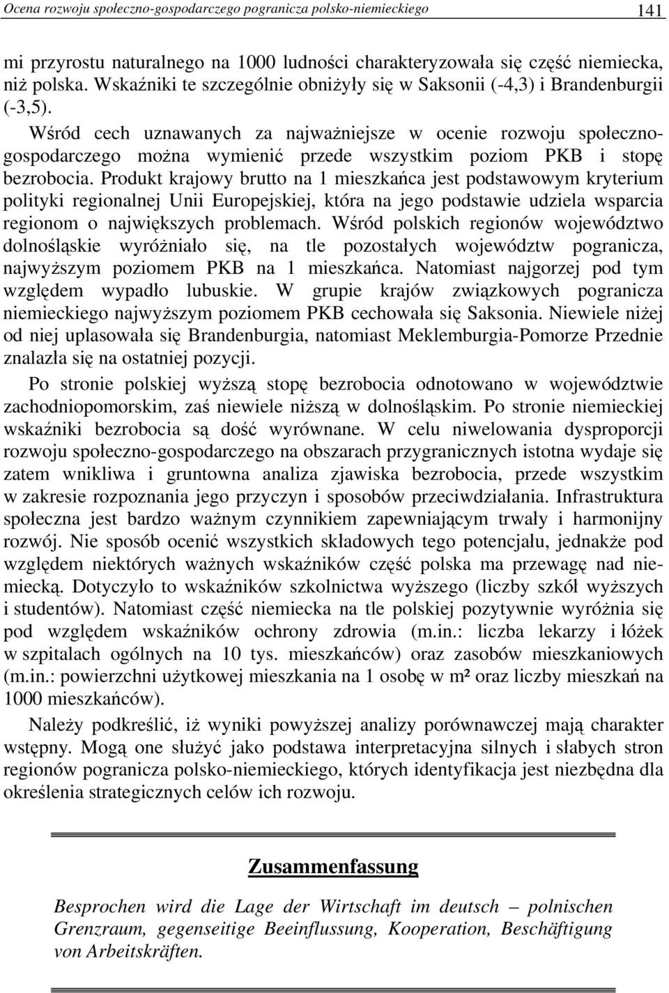 Wśród cech uznawanych za najważniejsze w ocenie rozwoju społecznogospodarczego można wymienić przede wszystkim poziom PKB i stopę bezrobocia.