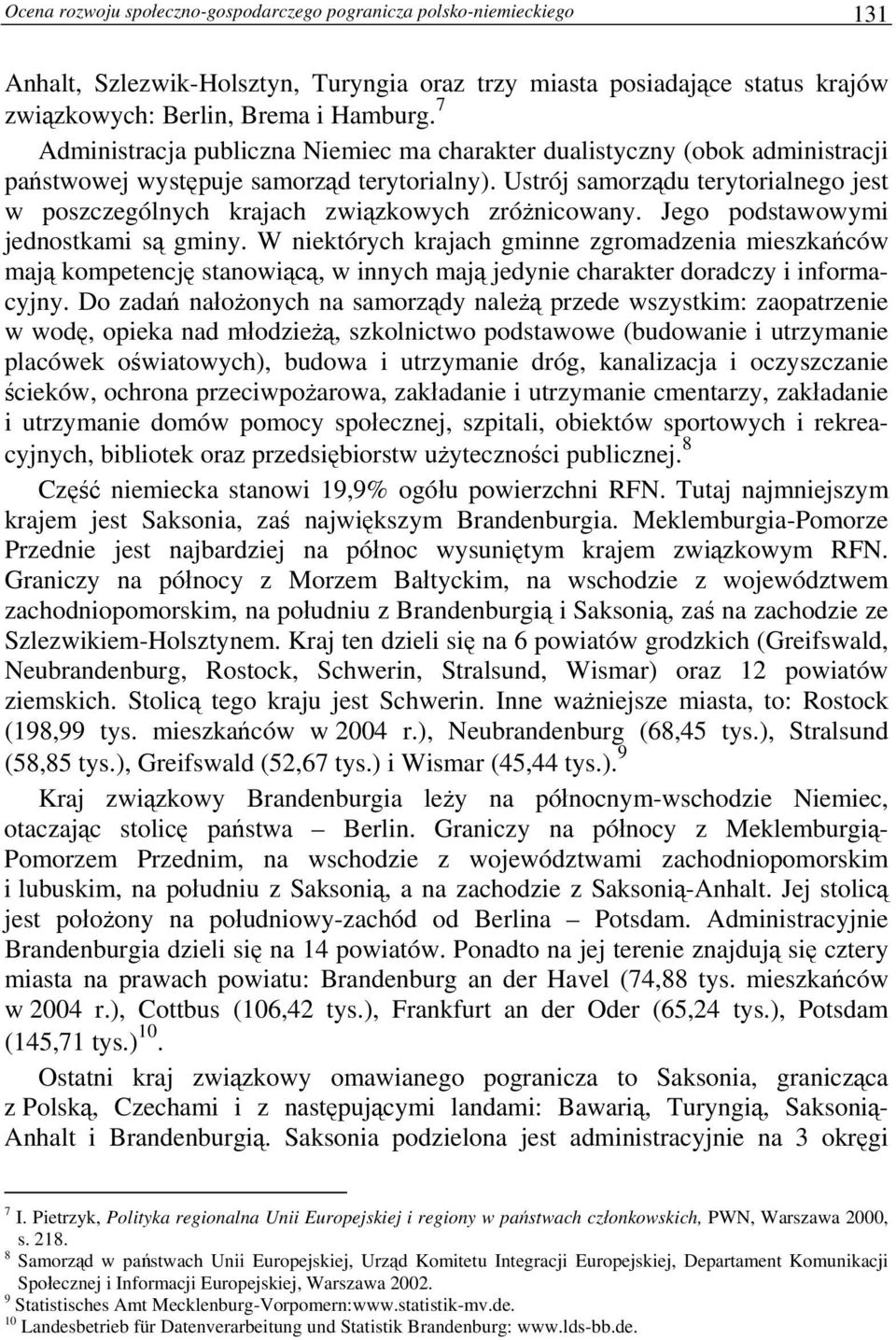 Ustrój samorządu terytorialnego jest w poszczególnych krajach związkowych zróżnicowany. Jego podstawowymi jednostkami są gminy.