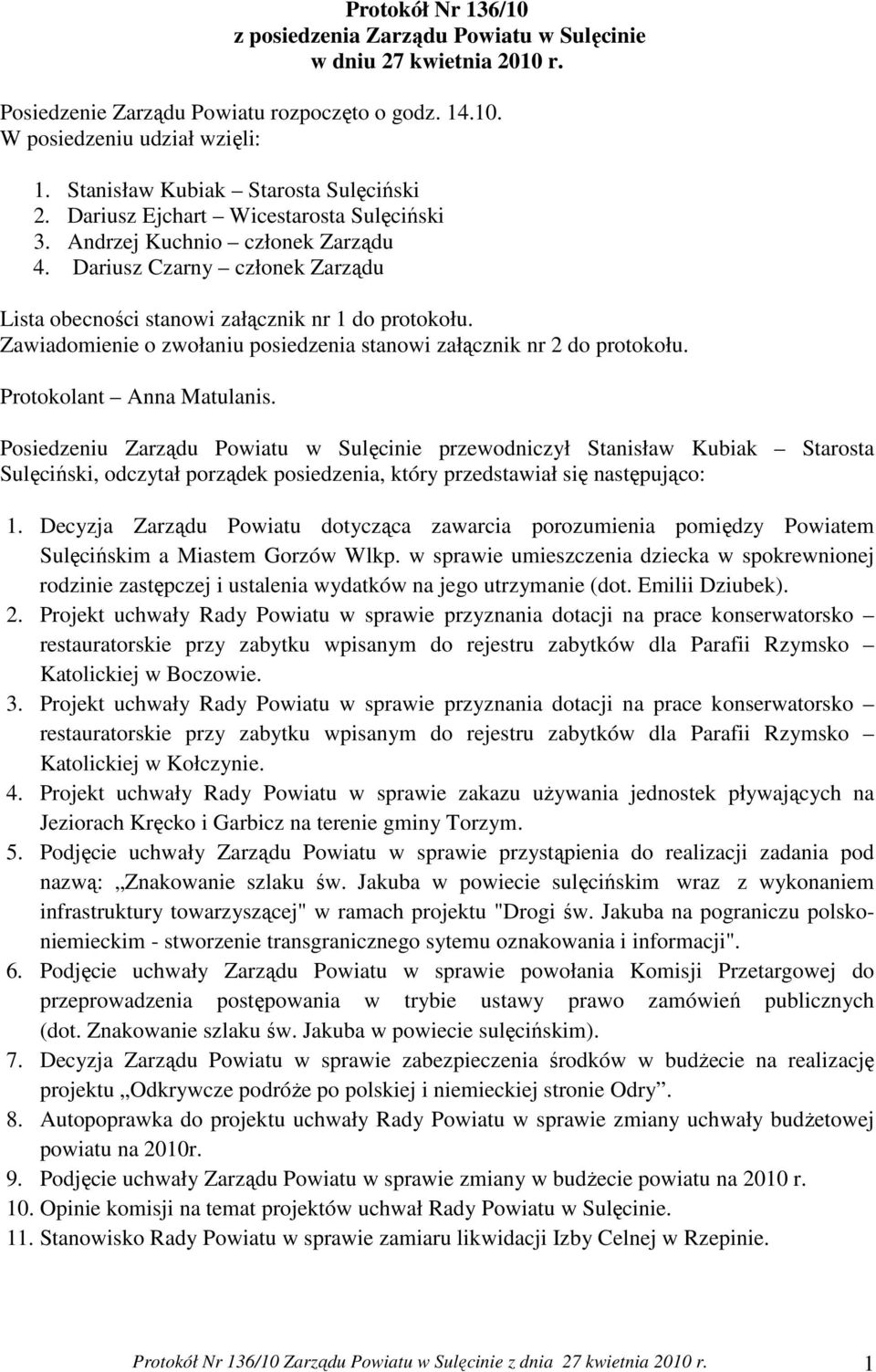 Dariusz Czarny członek Zarządu Lista obecności stanowi załącznik nr 1 do protokołu. Zawiadomienie o zwołaniu posiedzenia stanowi załącznik nr 2 do protokołu. Protokolant Anna Matulanis.