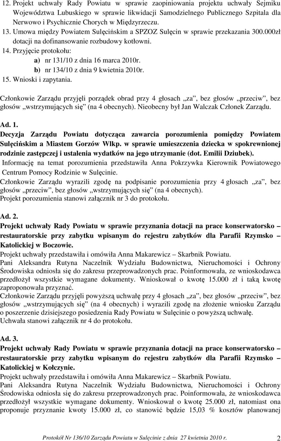 Przyjęcie protokołu: a) nr 131/10 z dnia 16 marca 2010r. b) nr 134/10 z dnia 9 kwietnia 2010r. 15. Wnioski i zapytania.