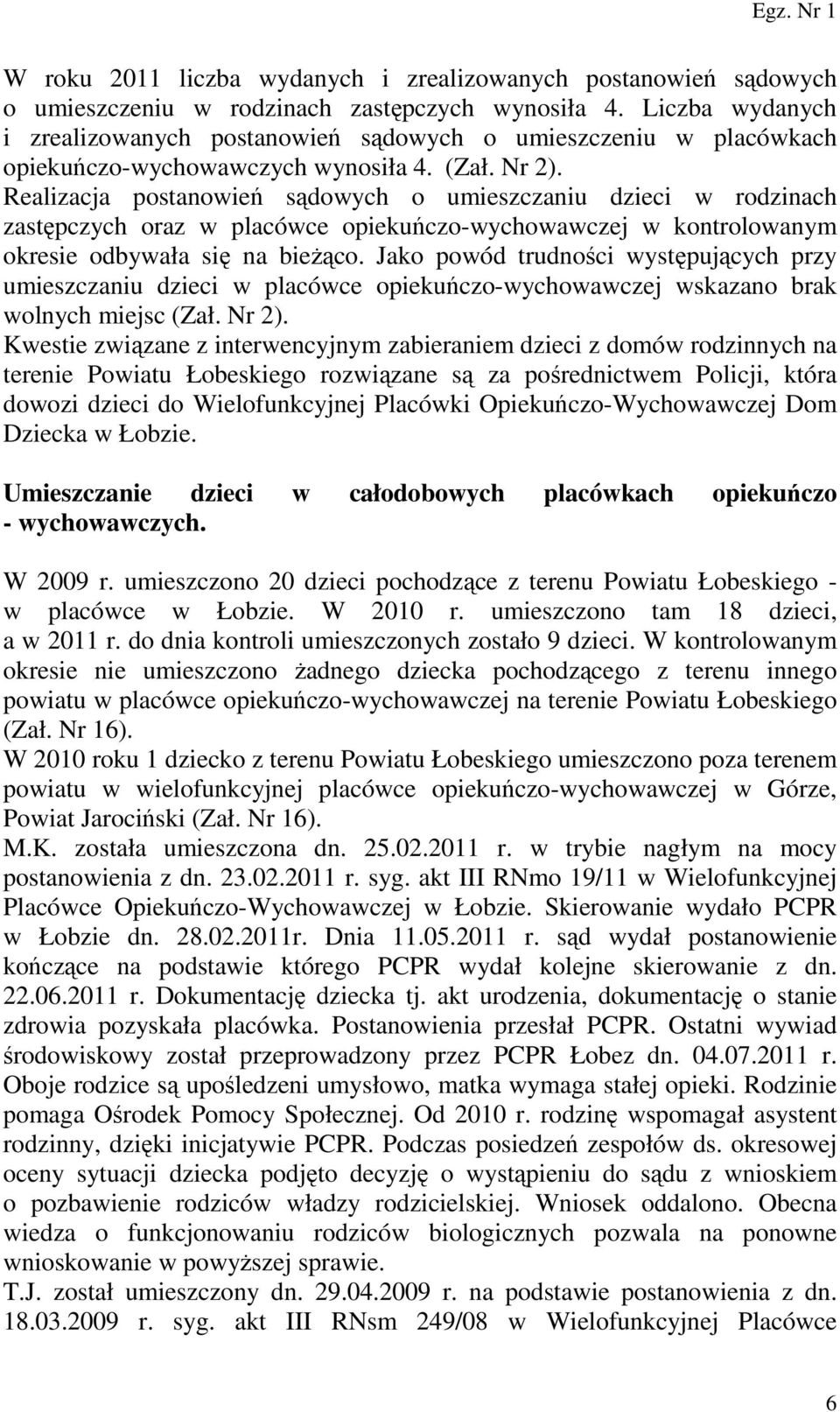 Realizacja postanowień sądowych o umieszczaniu dzieci w rodzinach zastępczych oraz w placówce opiekuńczo-wychowawczej w kontrolowanym okresie odbywała się na bieżąco.