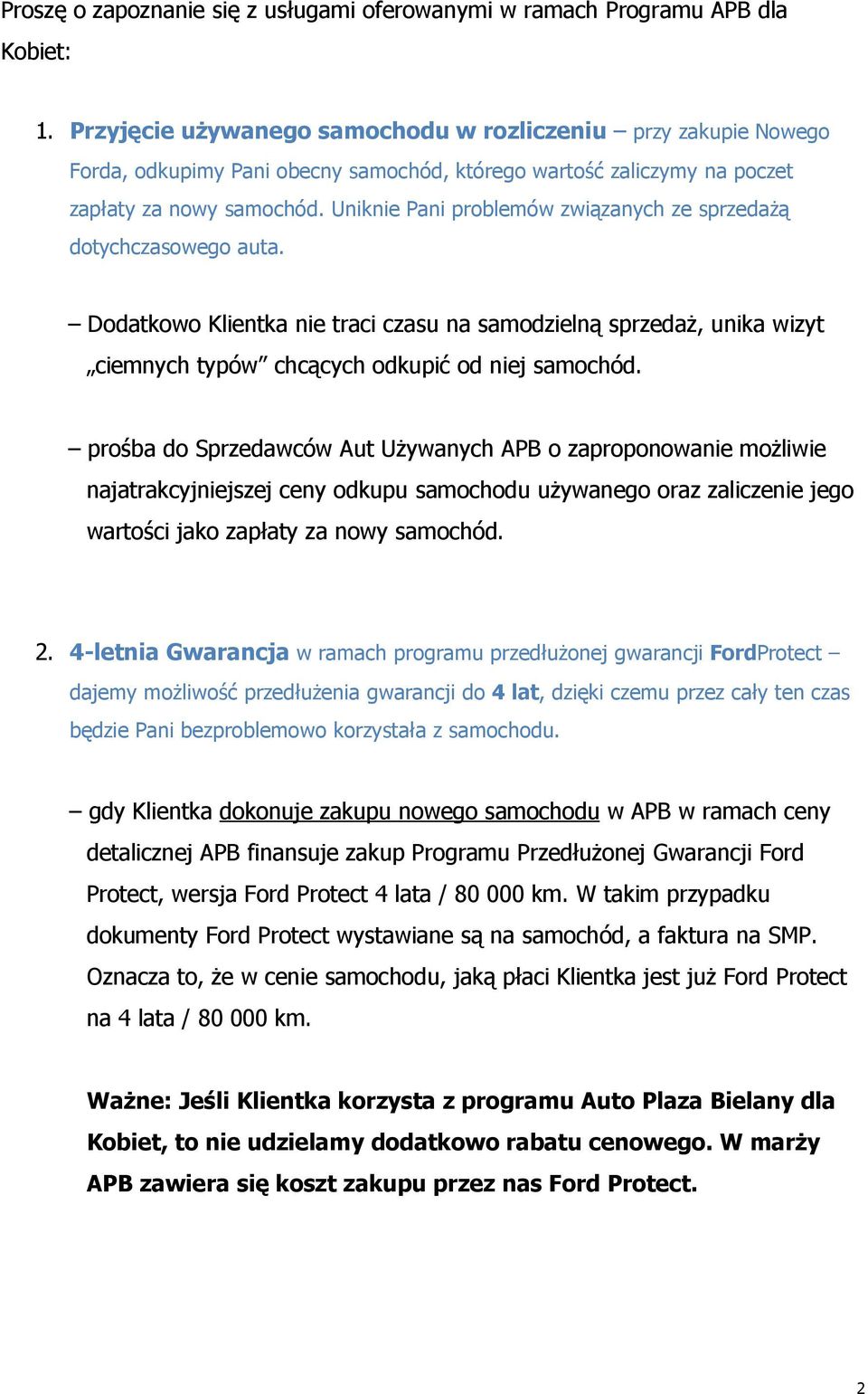 Uniknie Pani problemów związanych ze sprzedażą dotychczasowego auta. Dodatkowo Klientka nie traci czasu na samodzielną sprzedaż, unika wizyt ciemnych typów chcących odkupić od niej samochód.