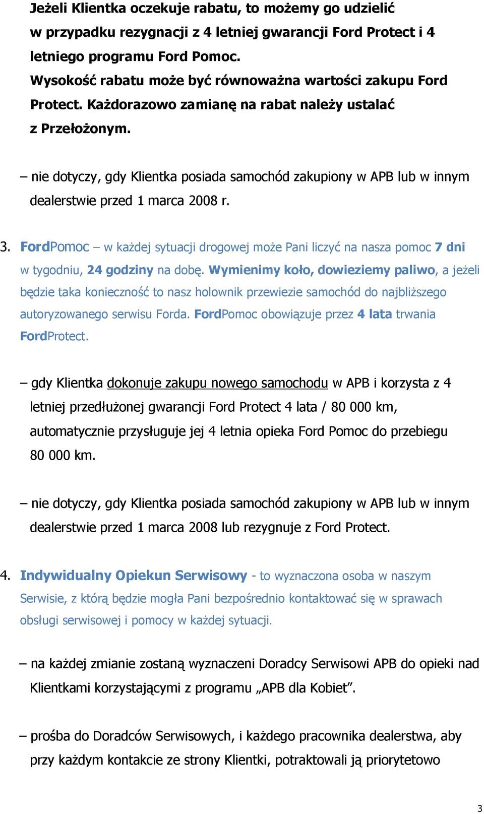 nie dotyczy, gdy Klientka posiada samochód zakupiony w APB lub w innym dealerstwie przed 1 marca 2008 r. 3.