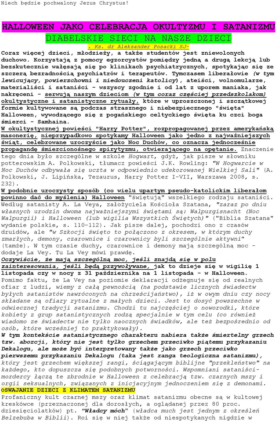 Korzystają z pomocy egzorcystów pomiędzy jedną a drugą lekcją lub bezskutecznie wałęsają się po klinikach psychiatrycznych, spotykając się ze szczerą bezradnością psychiatrów i terapeutów.