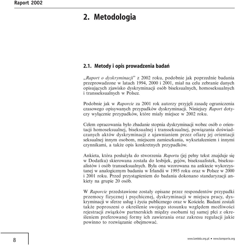 dyskryminacji osób biseksualnych, homoseksualnych i transseksualnych w Polsce. Podobnie jak w Raporcie za 2001 rok autorzy przyjęli zasadę ograniczenia czasowego opisywanych przypadków dyskryminacji.