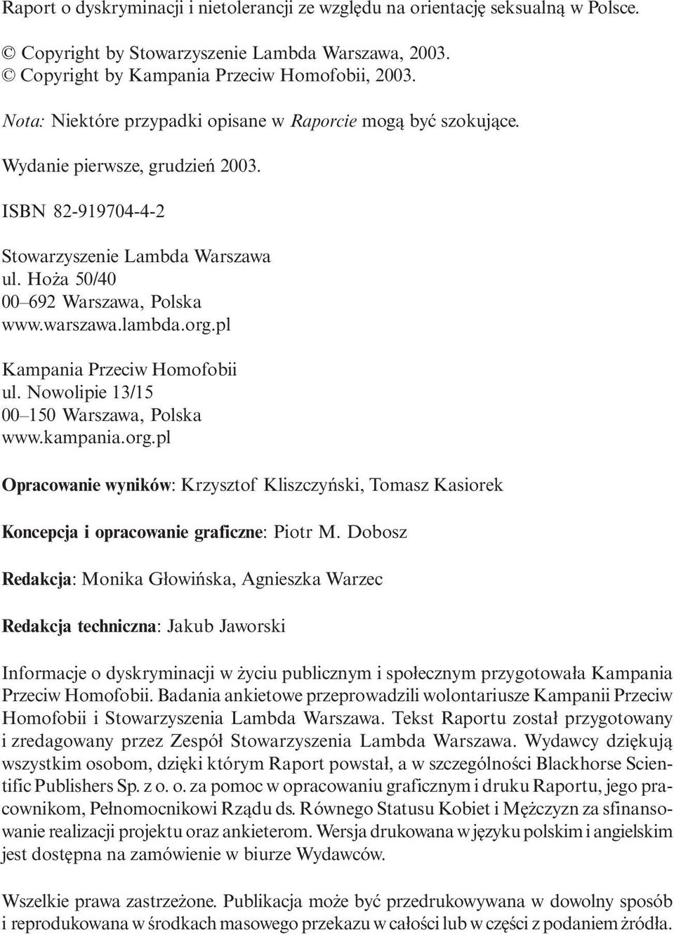 lambda.org.pl Kampania Przeciw Homofobii ul. Nowolipie 13/15 00 150 Warszawa, Polska www.kampania.org.pl Opracowanie wyników: Krzysztof Kliszczyński, Tomasz Kasiorek Koncepcja i opracowanie graficzne: Piotr M.
