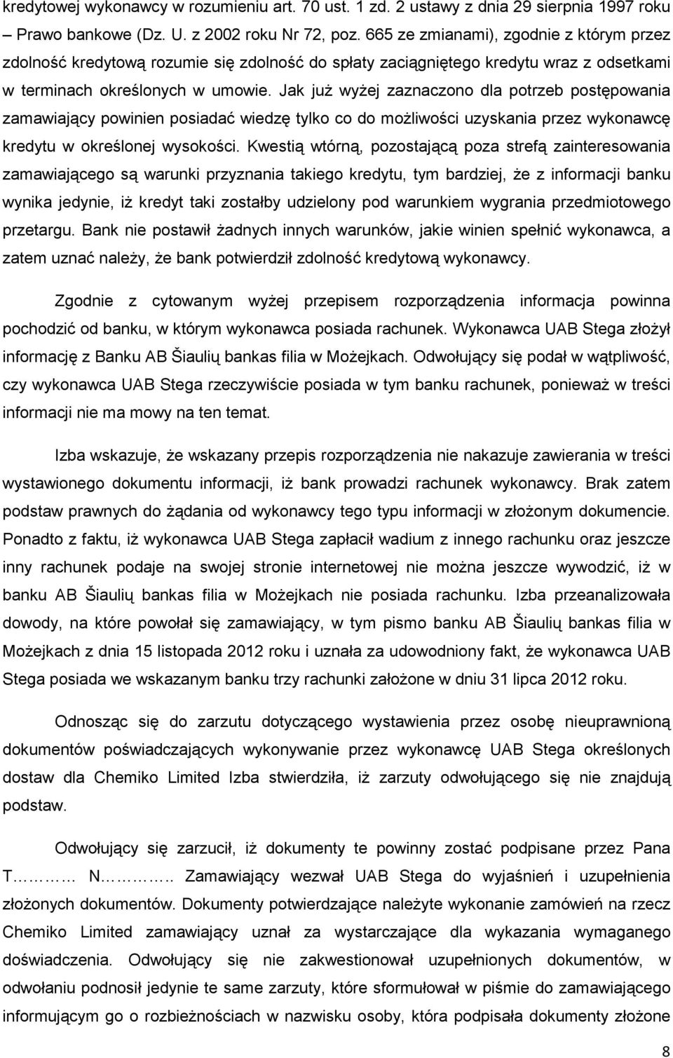 Jak juŝ wyŝej zaznaczono dla potrzeb postępowania zamawiający powinien posiadać wiedzę tylko co do moŝliwości uzyskania przez wykonawcę kredytu w określonej wysokości.