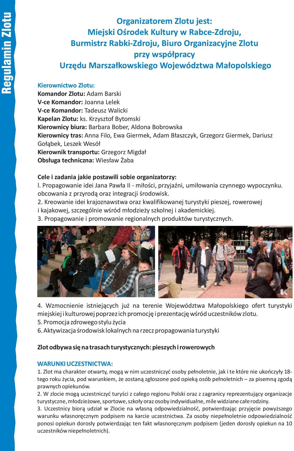Krzysztof Bytomski Kierownicy biura: Barbara Bober, Aldona Bobrowska Kierownicy tras: Anna Filo, Ewa Giermek, Adam Błaszczyk, Grzegorz Giermek, Dariusz Gołąbek, Leszek Wesół Kierownik transportu: