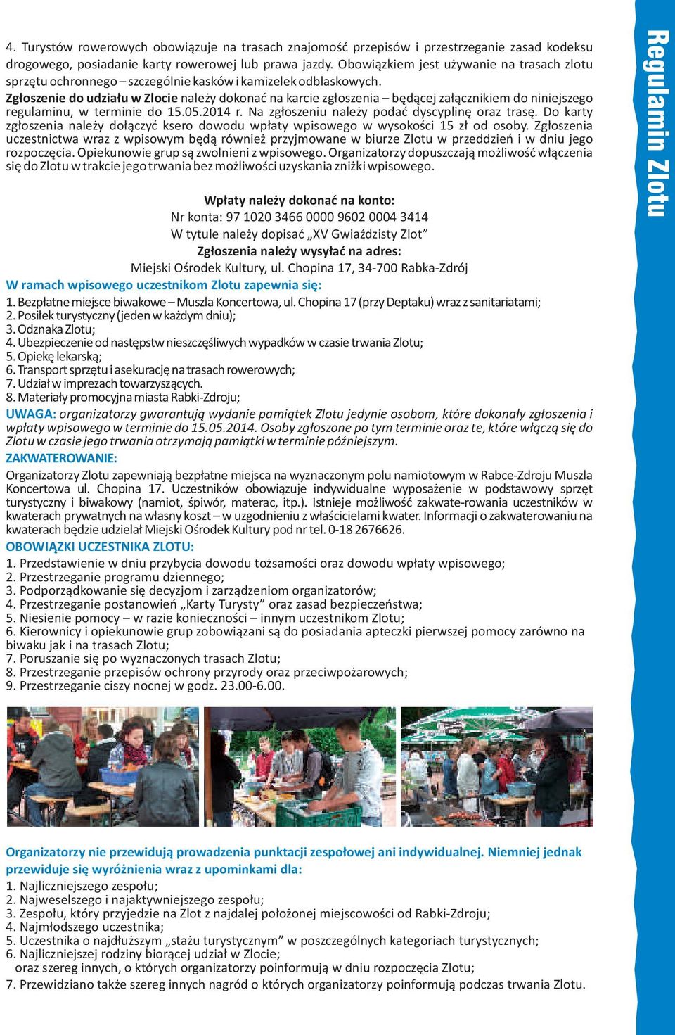 Zgłoszenie do udziału w Zlocie należy dokonać na karcie zgłoszenia będącej załącznikiem do niniejszego regulaminu, w terminie do 15.05.2014 r. Na zgłoszeniu należy podać dyscyplinę oraz trasę.