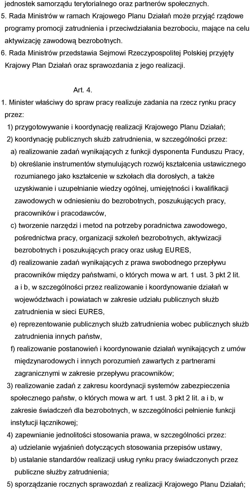Rada Ministrów przedstawia Sejmowi Rzeczypospolitej Polskiej przyjęty Krajowy Plan Działań oraz sprawozdania z jego realizacji. Art. 4. 1.