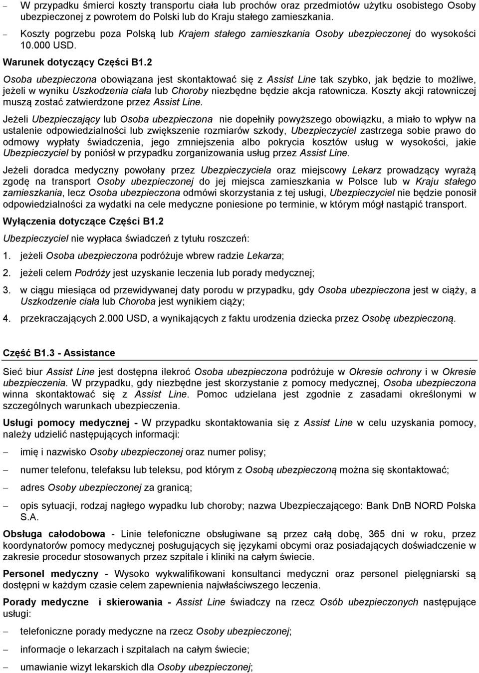 2 Osoba ubezpieczona obowiązana jest skontaktować się z Assist Line tak szybko, jak będzie to możliwe, jeżeli w wyniku Uszkodzenia ciała lub Choroby niezbędne będzie akcja ratownicza.