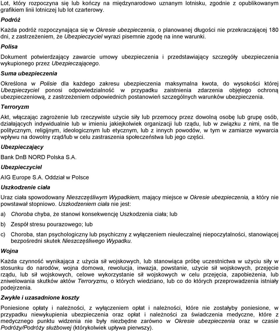 Polisa Dokument potwierdzający zawarcie umowy ubezpieczenia i przedstawiający szczegóły ubezpieczenia wykupionego przez Ubezpieczającego.