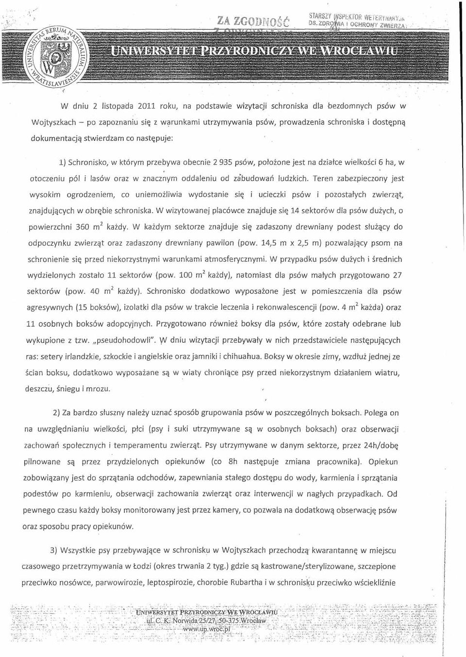 dostępną dokumentacją stwierdzam co następuje: 1) Schronisko/ w którym przebywa obecnie 2 935 psów, położone jest na działce wielkości 6 ha, w otoczeniu pól i lasów oraz w znacznym oddaleniu od