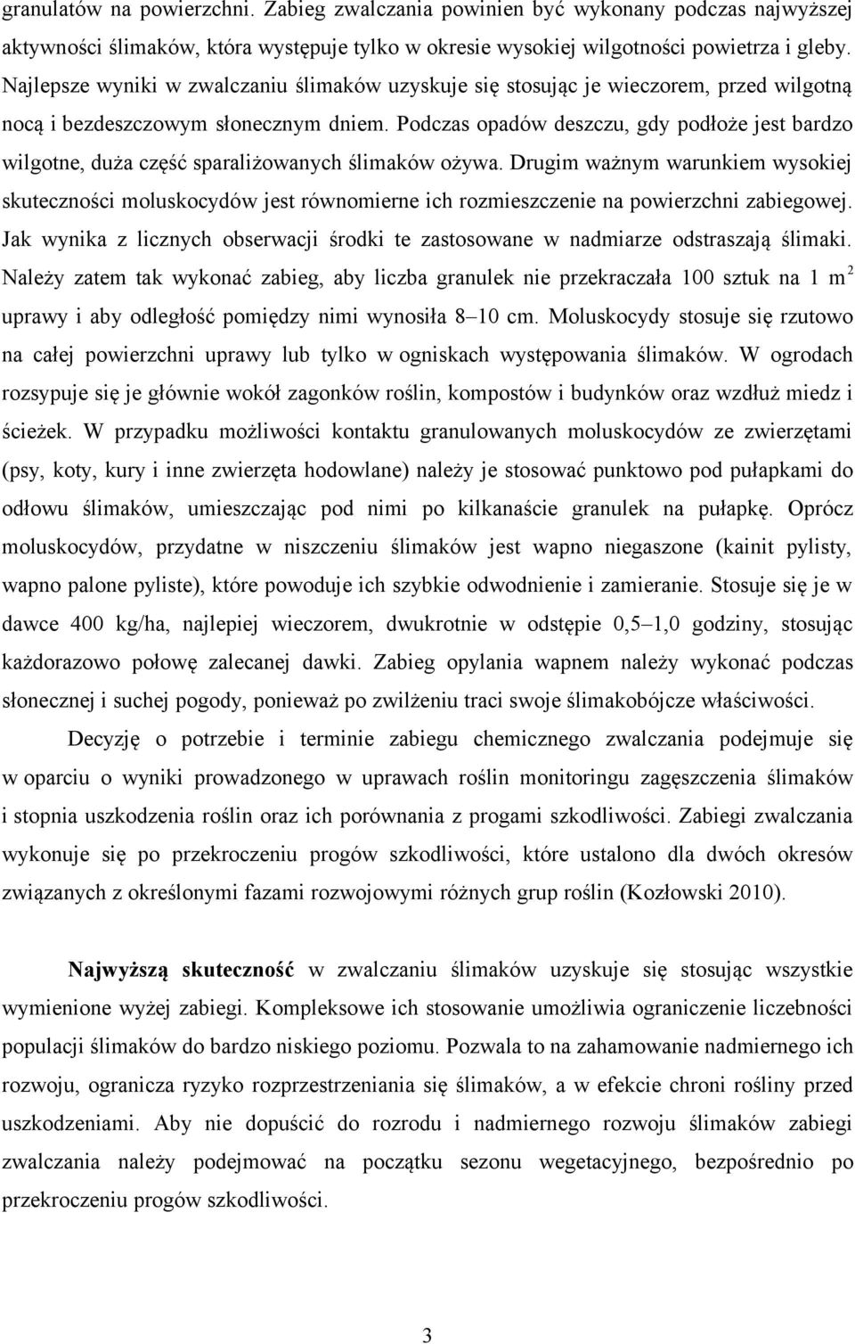 Podczas opadów deszczu, gdy podłoże jest bardzo wilgotne, duża część sparaliżowanych ślimaków ożywa.