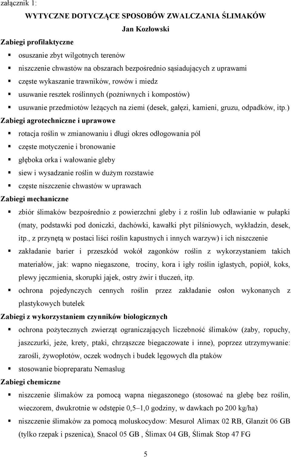 ) Zabiegi agrotechniczne i uprawowe rotacja roślin w zmianowaniu i długi okres odłogowania pól częste motyczenie i bronowanie głęboka orka i wałowanie gleby siew i wysadzanie roślin w dużym rozstawie