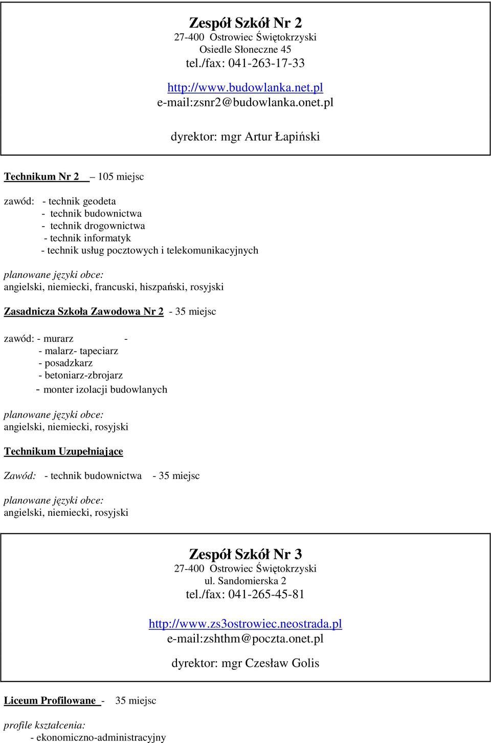 francuski, hiszpański, rosyjski Zasadnicza Szkoła Zawodowa Nr 2-35 miejsc zawód: - murarz - - malarz- tapeciarz - posadzkarz - betoniarz-zbrojarz - monter izolacji budowlanych Technikum Uzupełniające