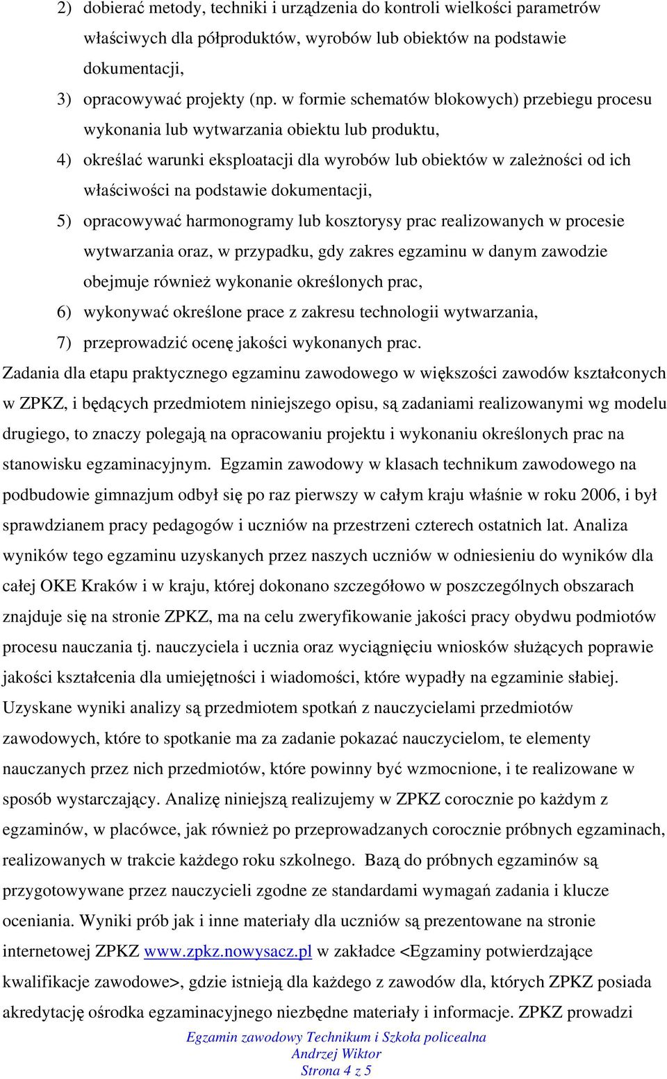 dokumentacji, 5) opracowywać harmonogramy lub kosztorysy prac realizowanych w procesie wytwarzania oraz, w przypadku, gdy zakres egzaminu w danym zawodzie obejmuje również wykonanie określonych prac,