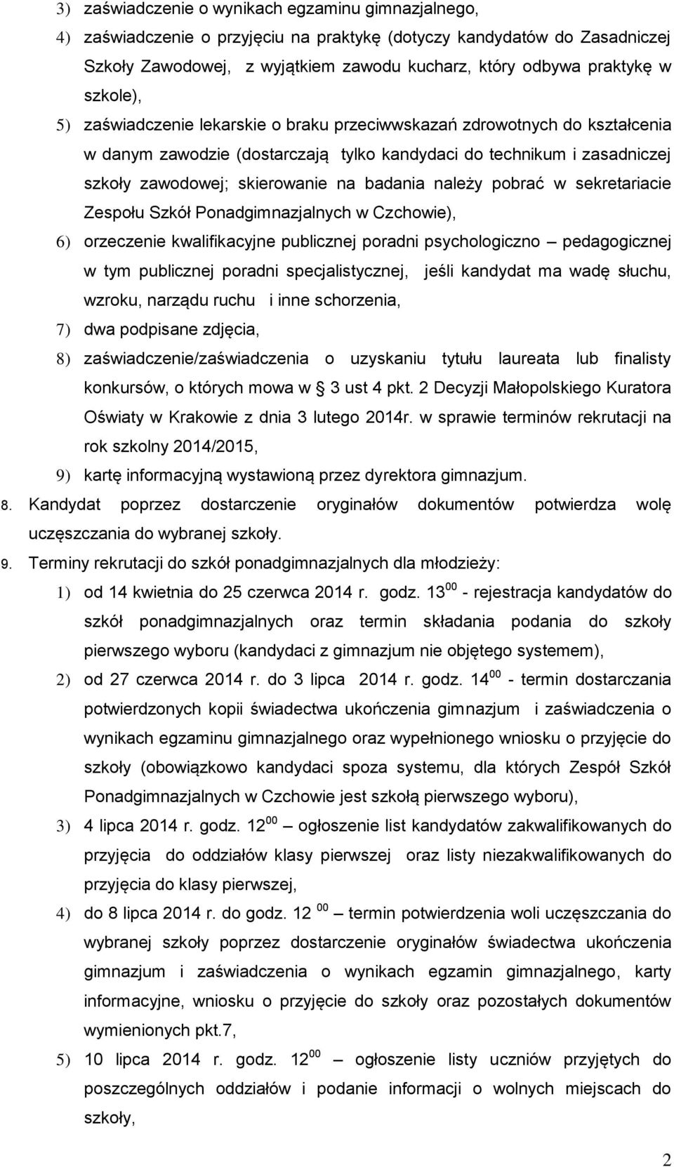 należy pobrać w sekretariacie Zespołu Szkół Ponadgimnazjalnych w Czchowie), 6) orzeczenie kwalifikacyjne publicznej poradni psychologiczno pedagogicznej w tym publicznej poradni specjalistycznej,