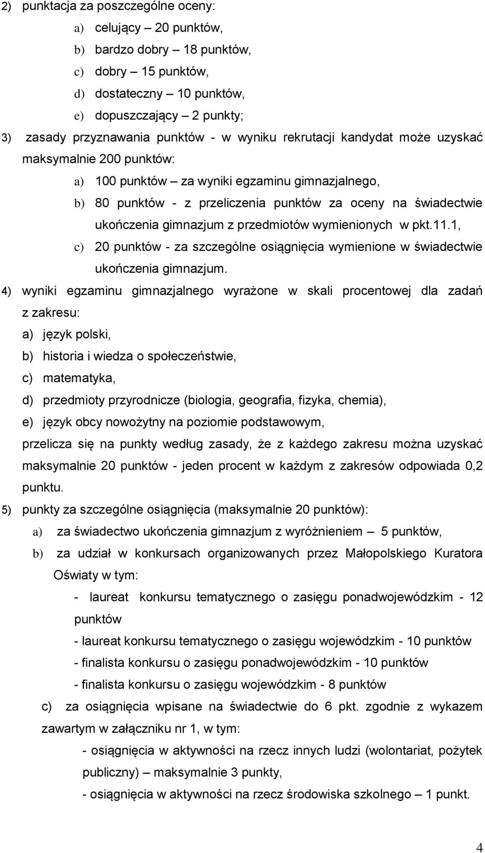 przedmiotów wymienionych w pkt.11.1, c) 20 punktów - za szczególne osiągnięcia wymienione w świadectwie ukończenia gimnazjum.