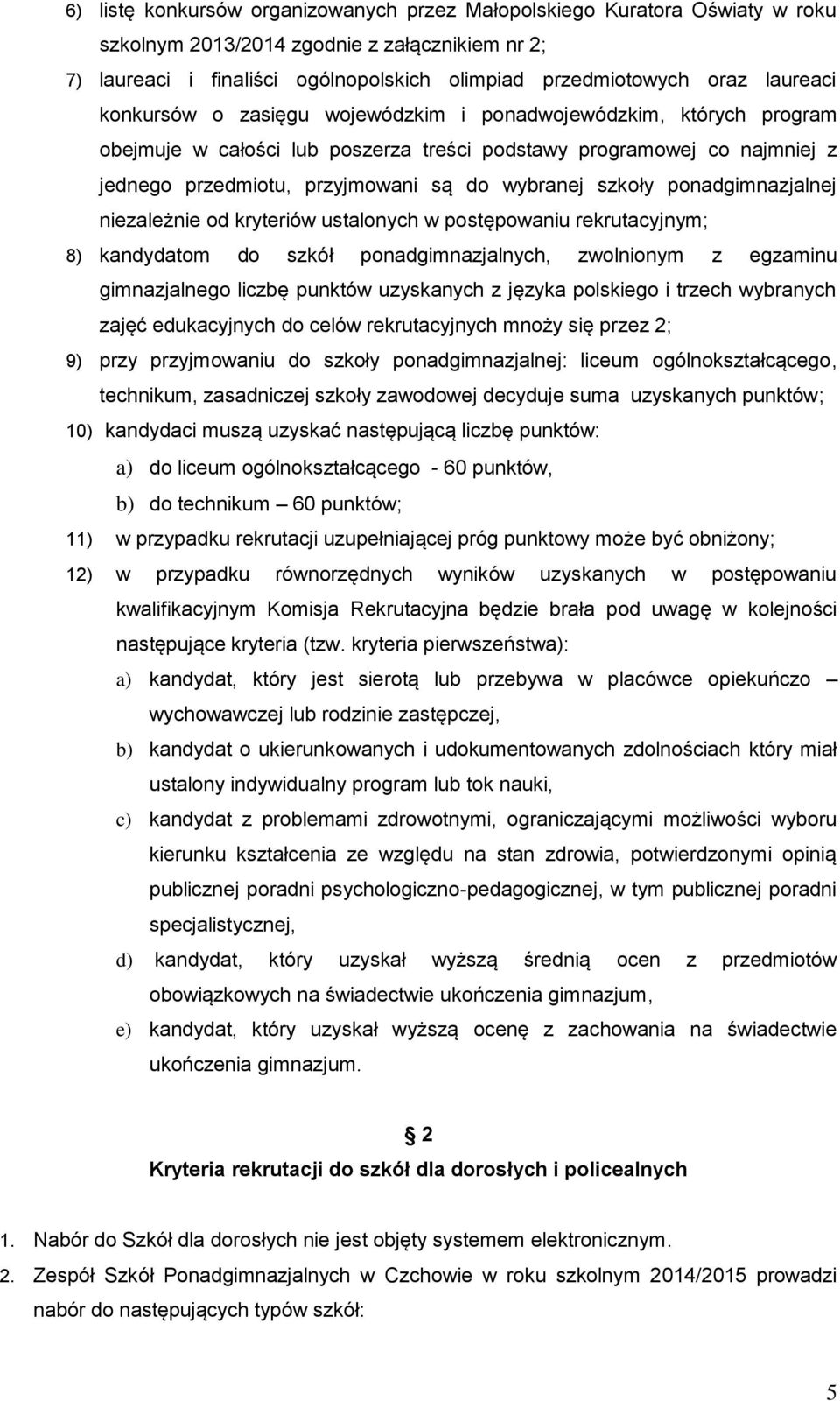 szkoły ponadgimnazjalnej niezależnie od kryteriów ustalonych w postępowaniu rekrutacyjnym; 8) kandydatom do szkół ponadgimnazjalnych, zwolnionym z egzaminu gimnazjalnego liczbę punktów uzyskanych z