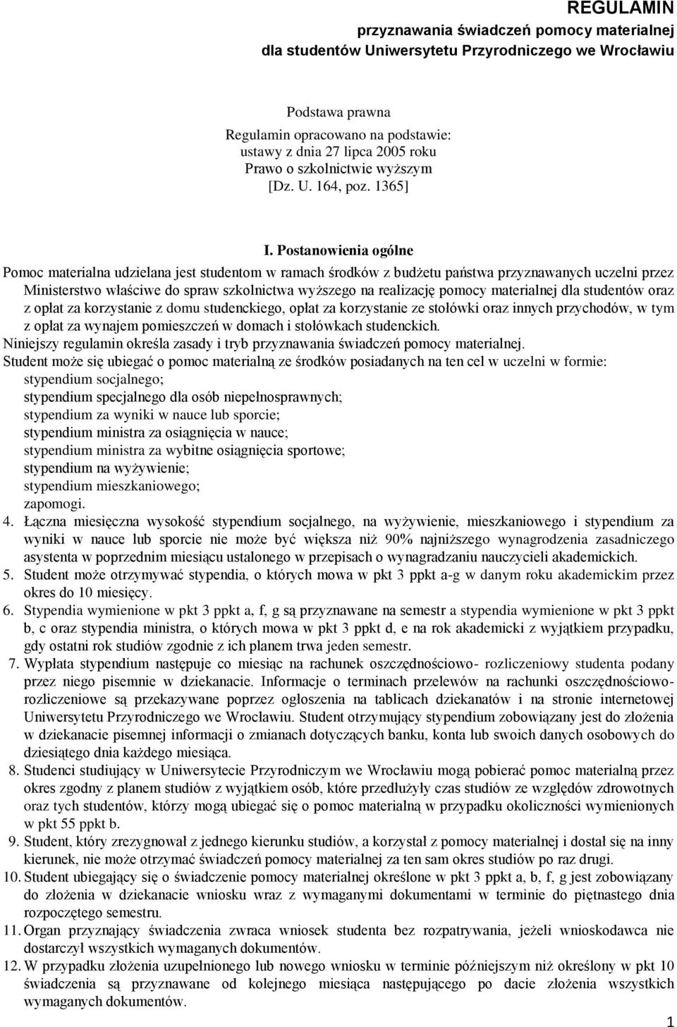 Postanowienia ogólne Pomoc materialna udzielana jest studentom w ramach środków z budżetu państwa przyznawanych uczelni przez Ministerstwo właściwe do spraw szkolnictwa wyższego na realizację pomocy