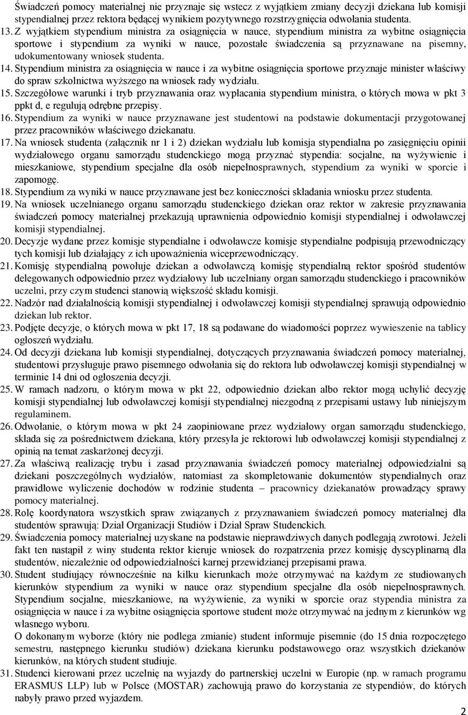 udokumentowany wniosek studenta. 14. Stypendium ministra za osiągnięcia w nauce i za wybitne osiągnięcia sportowe przyznaje minister właściwy do spraw szkolnictwa wyższego na wniosek rady wydziału.