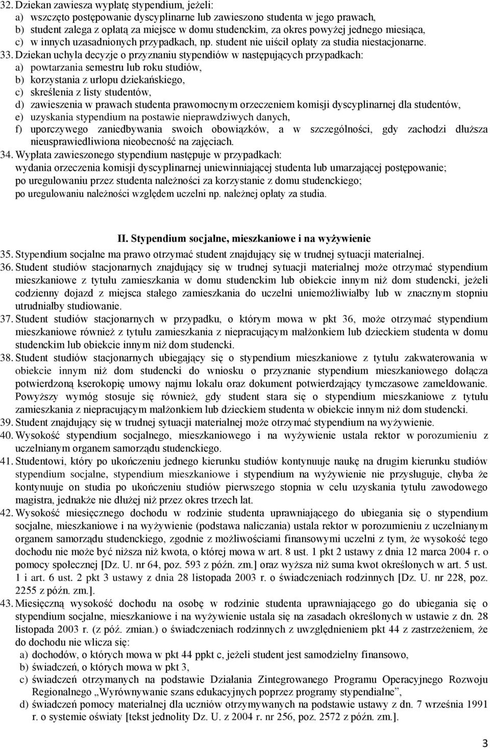 Dziekan uchyla decyzje o przyznaniu stypendiów w następujących przypadkach: a) powtarzania semestru lub roku studiów, b) korzystania z urlopu dziekańskiego, c) skreślenia z listy studentów, d)