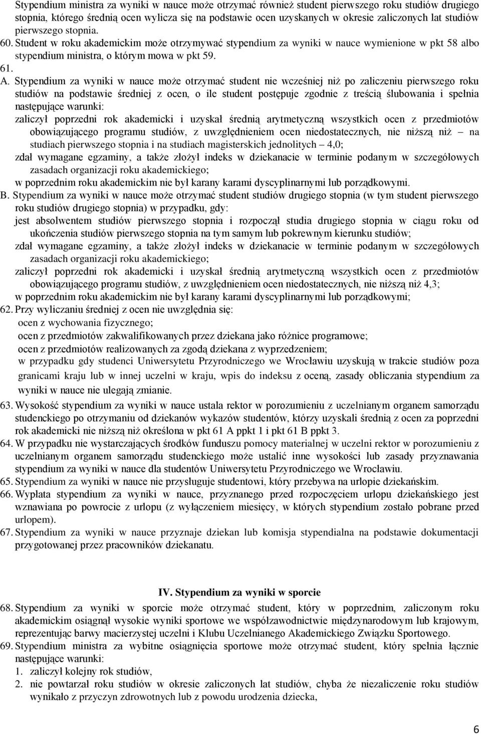 Stypendium za wyniki w nauce może otrzymać student nie wcześniej niż po zaliczeniu pierwszego roku studiów na podstawie średniej z ocen, o ile student postępuje zgodnie z treścią ślubowania i spełnia